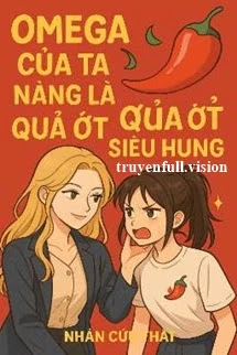 [Truyện Chữ] - Omega Của Ta Nàng Là Quả Ớt Nhỏ Siêu Hung