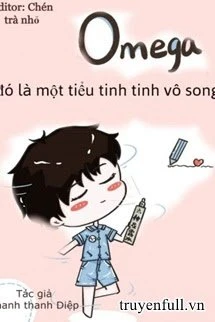 [Truyện Chữ] - Omega Đó Là Một Tiểu Tinh Tinh Vô Song