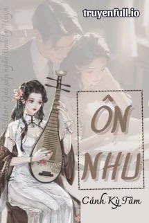 [Truyện Chữ] - Ôn Nhu - Cảnh Kỳ Tâm