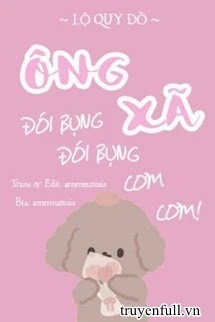 [Truyện Chữ] - Ông Xã, Đói Bụng, Đói Bụng, Cơm Cơm