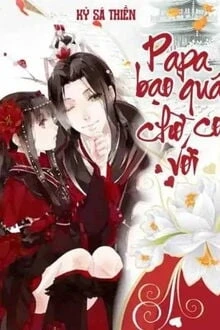 [Truyện Chữ] - Papa Bạo Quân, Chờ Con Với!
