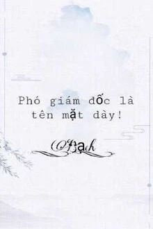 [Truyện Chữ] - Phó Giám Đốc Là Tên Mặt Dày
