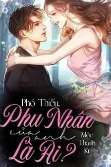 [Truyện Chữ] - Phó Thiếu, Phu Nhân Của Anh Là Ai?