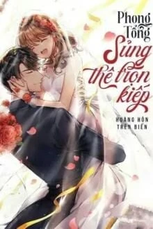 [Truyện Chữ] - Phong Tổng: Sủng Thê Trọn Kiếp