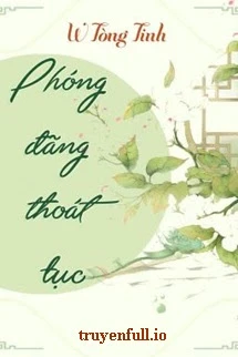 [Truyện Chữ] - Phóng Đãng Thoát Tục - W Tòng Tinh
