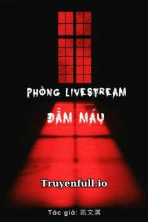 [Truyện Chữ] - Phòng Livestream Đẫm Máu - Khải Văn Kỳ