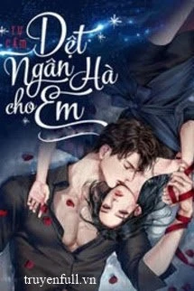 [Truyện Chữ] - [Phần 1] Dệt Ngân Hà Cho Em