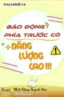 [Truyện Chữ] - [Phần 2] Báo Động Phía Trước Có Năng Lượng Cao!!!