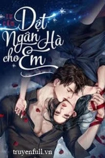 [Truyện Chữ] - [Phần 2] Dệt Ngân Hà Cho Em