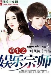 [Truyện Chữ] - [Phần 4] Trọng Sinh Chi Giải trí Tông Sư