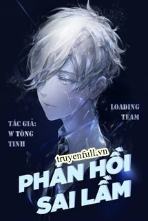 [Truyện Chữ] - Phản Hồi Sai Lầm