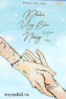 [Truyện Chữ] - Phản Ứng Bản Năng