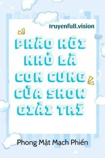 [Truyện Chữ] - Pháo Hôi Nhỏ Là Con Cưng Của Show Giải Trí