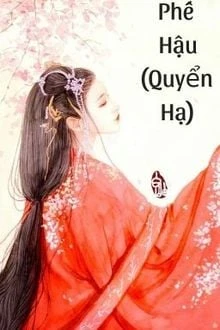 [Truyện Chữ] - Phế Hậu (Quyển Hạ)