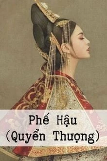 [Truyện Chữ] - Phế Hậu (Quyển Thượng)