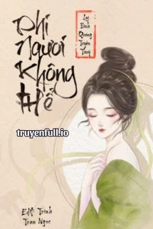 [Truyện Chữ] - Phi Ngươi Không Thể - Lai Bình Quáng Tuyền Thủy