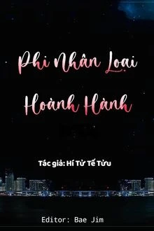 [Truyện Chữ] - Phi Nhân Loại Hoành Hành