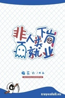 [Truyện Chữ] - Phi Nhân Loại Tan Tầm Lại Có Việc Làm