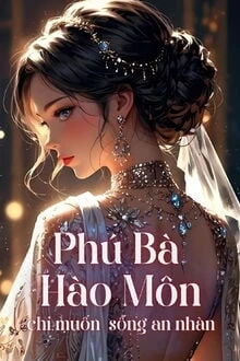 [Truyện Chữ] - Phú Bà Hào Môn Chỉ Muốn Sống An Nhàn