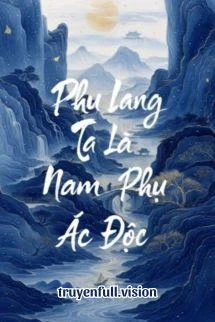 [Truyện Chữ] - Phu Lang Ta Là Nam Phụ Ác Độc