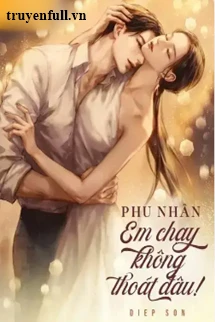 [Truyện Chữ] - Phu Nhân Em Chạy Không Thoát Đâu