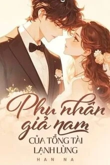 [Truyện Chữ] - Phu Nhân Giả Nam Của Tổng Tài Lạnh Lùng