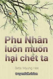 [Truyện Chữ] - Phu Nhân Luôn Muốn Hại Chết Ta