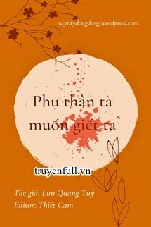 [Truyện Chữ] - Phụ Thân Ta Muốn Giết Ta