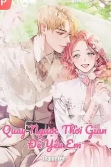 [Truyện Chữ] - Quay Ngược Thời Gian Để Yêu Em
