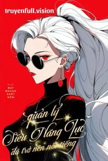 [Truyện Chữ] - Quản Lý Siêu Năng Lực Đã Trở Nên Nổi Tiếng