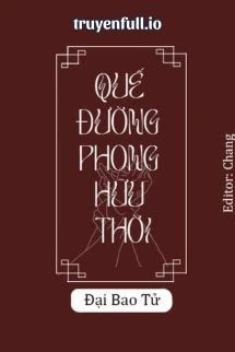 [Truyện Chữ] - Quế Đường Phong Hữu Thời - Đại Bao Tử