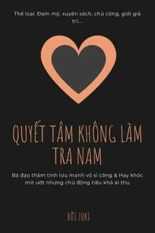 [Truyện Chữ] - Quyết Tâm Không Làm Tra Nam