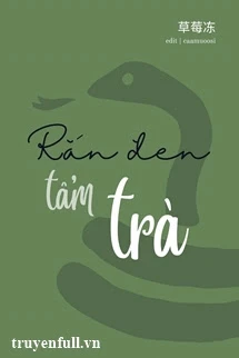 [Truyện Chữ] - Rắn Đen Tẩm Trà