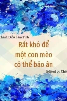 [Truyện Chữ] - Rất Khó Để Một Con Mèo Có Thể Báo Ân