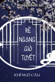 [Truyện Chữ] - Rẽ Ngang Gió Tuyết - Khí Ngô Câu