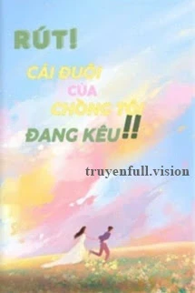 [Truyện Chữ] - Rút!! Cái Đuôi Của Chồng Tôi Đang Kêu!