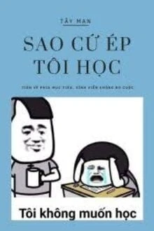 [Truyện Chữ] - Sao Cứ Ép Tôi Học?