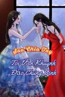[Truyện Chữ] - Sau Chia Tay, Tôi Vẫn Khuynh Đảo Chúng Sinh
