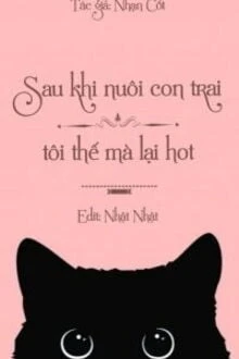 [Truyện Chữ] - Sau Khi Nuôi Con Trai Tôi Thế Mà Lại Hot