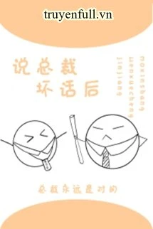 [Truyện Chữ] - Sau Khi Nói Xấu Sau Lưng Tổng Tài