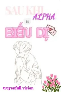 [Truyện Chữ] - Sau Khi Alpha Bị Biến Dị