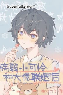 [Truyện Chữ] - Sau Khi Bé Đáng Thương Cùng Đại Lão Tàn Tật Liên Hôn