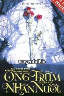 [Truyện Chữ] - Sau Khi Bé Đáng Thương Được Ông Trùm Quyền Lực Nhận Nuôi