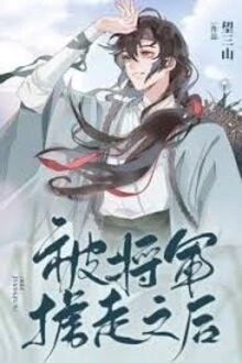 [Truyện Chữ] - Sau Khi Bị Tướng Quân Bắt Đi