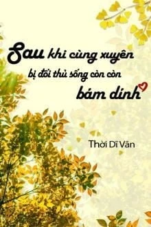 [Truyện Chữ] - Sau Khi Cùng Xuyên Bị Đối Thủ Sống Còn Bám Dính