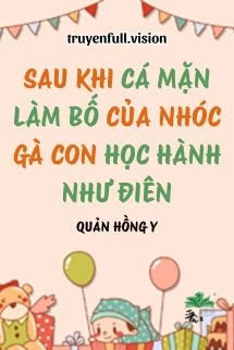 [Truyện Chữ] - Sau Khi Cá Mặn Làm Bố Của Nhóc Gà Con Học Hành Như Điên