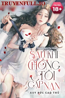 [Truyện Chữ] - Sau Khi Chồng Tôi Gặp Nạn - Xuy Bức Cao Thủ