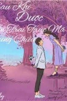 [Truyện Chữ] - Sau Khi Được Bạn Trai Trúc Mã Chiều Chuộng