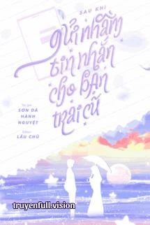 [Truyện Chữ] - Sau Khi Gửi Nhầm Tin Nhầm Tin Nhắn Cho Người Yêu Cũ
