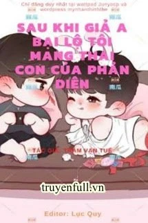 [Truyện Chữ] - Sau Khi Giả A Bại Lộ, Tôi Mang Thai Con Của Phản Diện